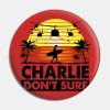 Charlie Dont Surfing Pin Official Surfing Merch